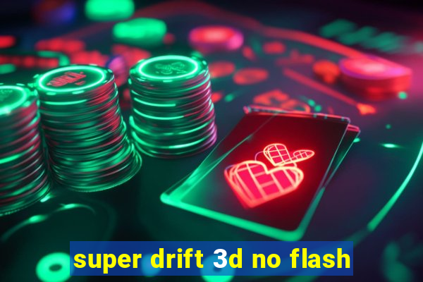 super drift 3d no flash